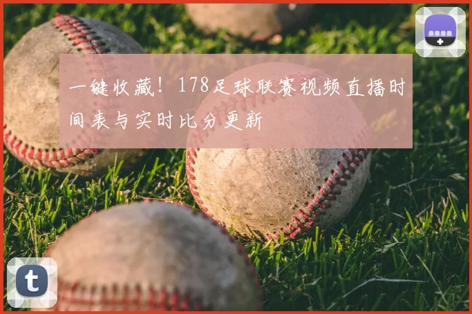 一键收藏！178足球联赛视频直播时间表与实时比分更新